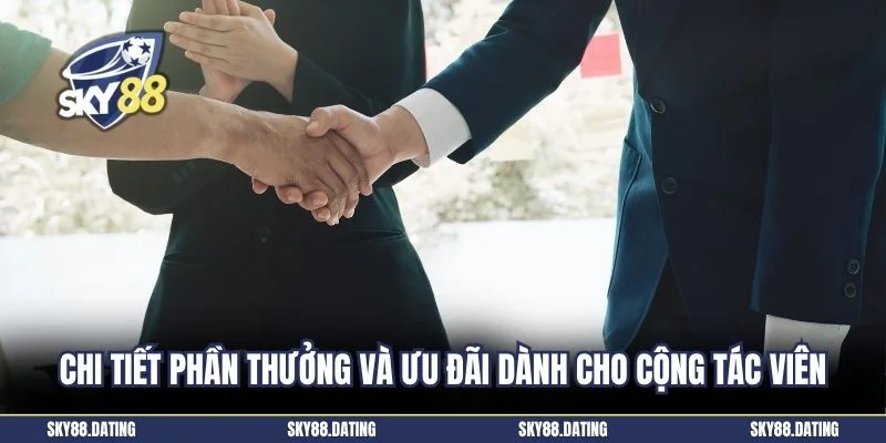 Chi tiết phần thưởng và ưu đãi dành cho cộng tác viên