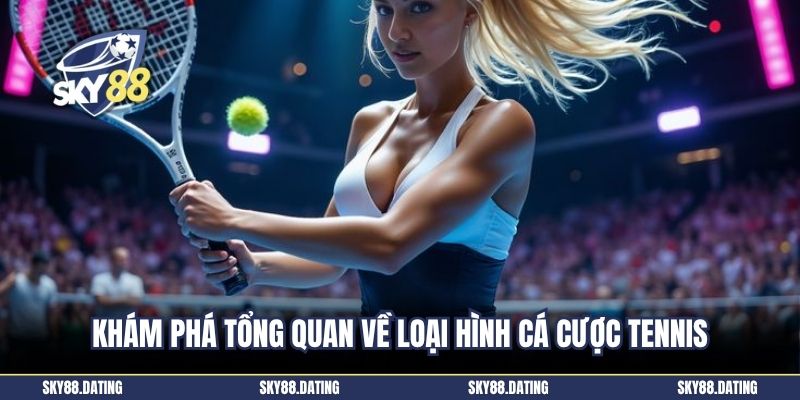 Khám phá tổng quan về loại hình cá cược tennis