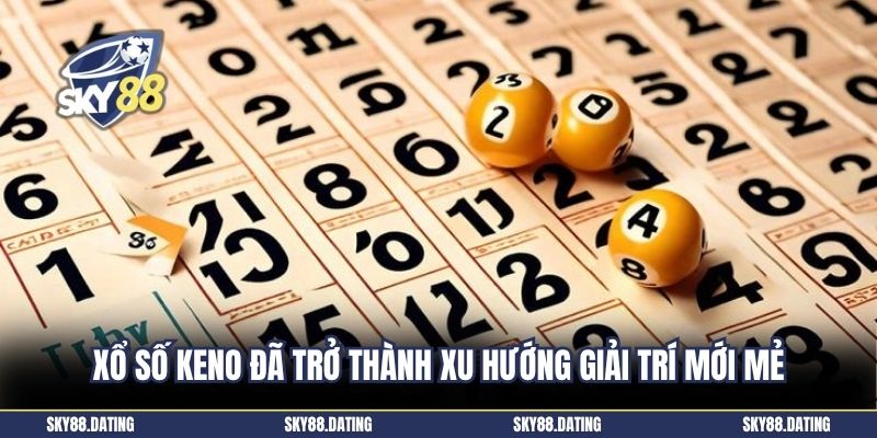 Xổ số keno đã trở thành xu hướng giải trí mới mẻ